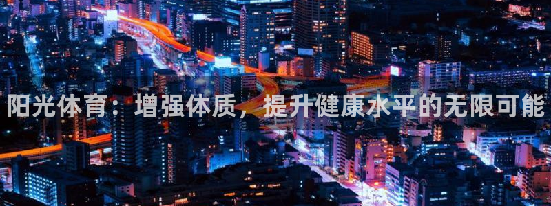 yy易游官方正版app新能源：阳光体育：增强体质，提