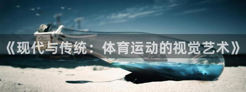 yy易游官网下载招商电话是多少：《现代与传统：体育运