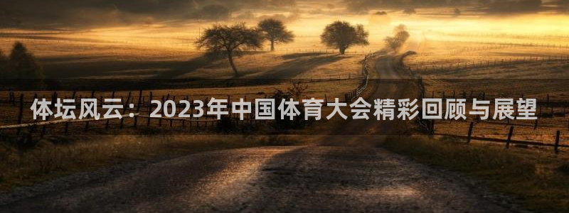 yy易游官网下载招商电话是多少啊：体坛风云：2023