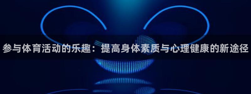 yy易游官网下载招商电话号码是多少号：参与体育活动的