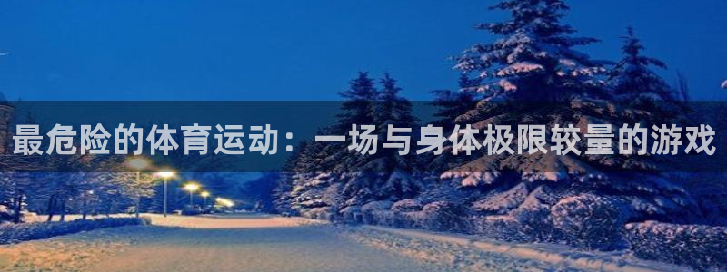 yy易游官网下载平台注册要钱吗安全吗：最危险的体育运动：一场