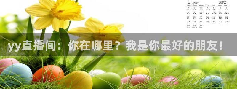 直播直播吧吧：yy直播间：你在哪里？我是你最好的朋友！